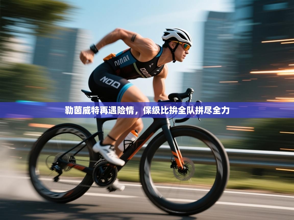 勒茵威特再遇险情，保级比拚全队拼尽全力  第1张