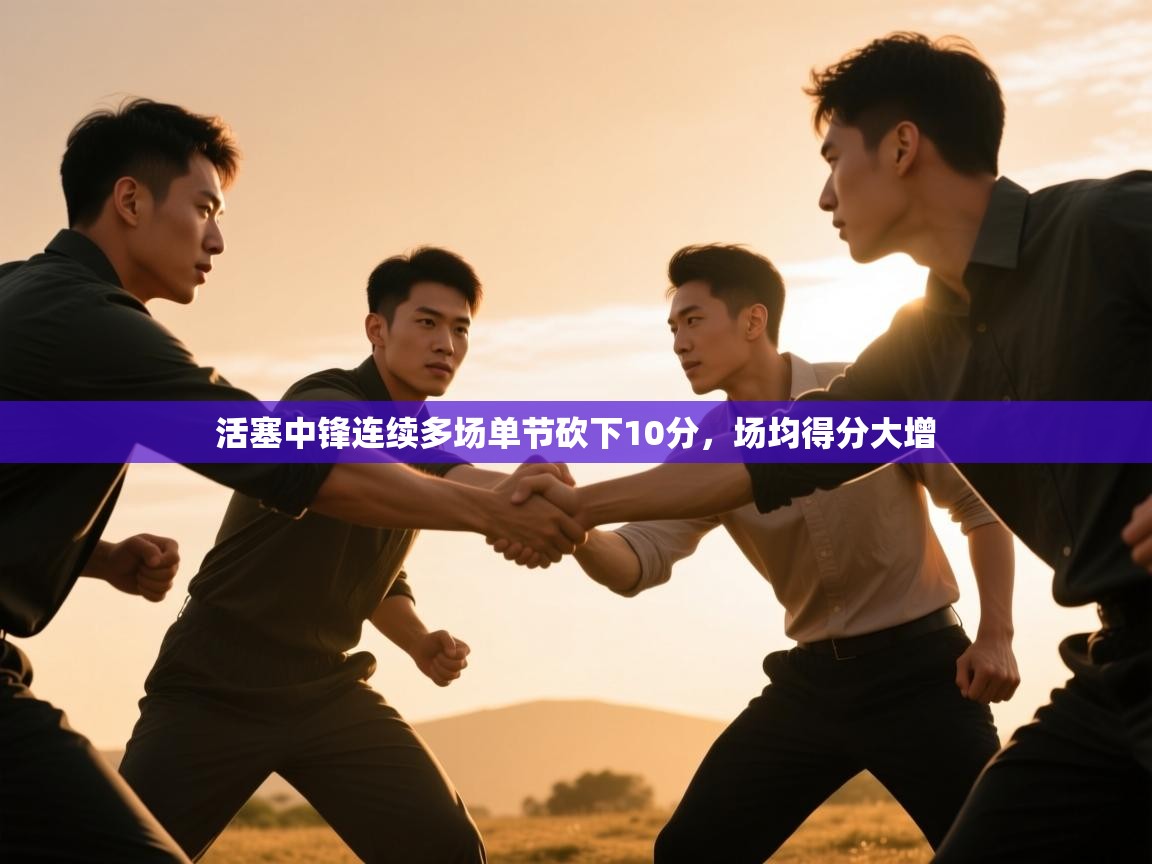 活塞中锋连续多场单节砍下10分，场均得分大增  第2张