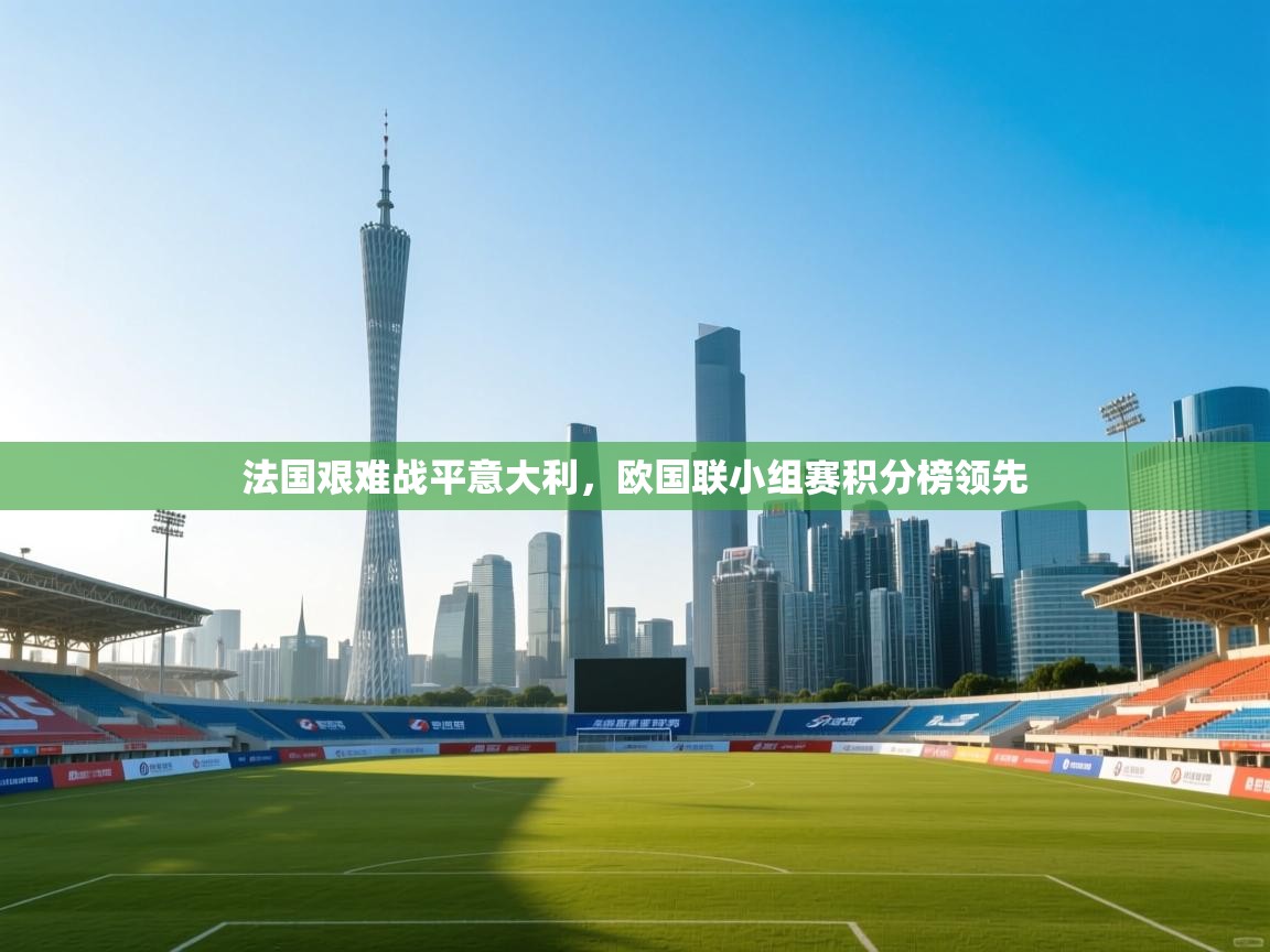 法国艰难战平意大利,欧国联小组赛积分榜领先 第2张