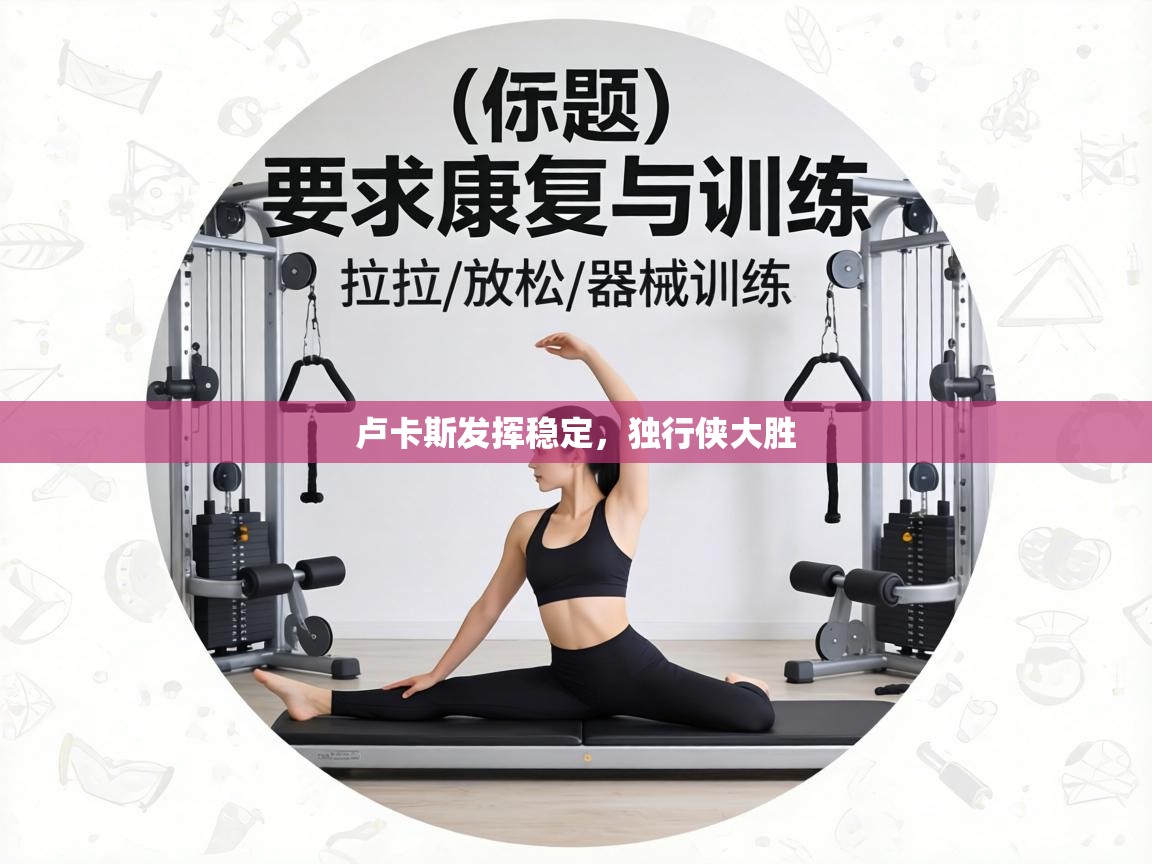 卢卡斯发挥稳定，独行侠大胜  第2张